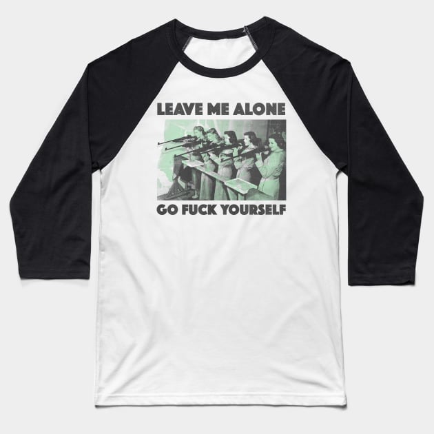 leave me alone go fuck yourself Baseball T-Shirt by psninetynine